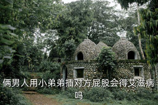 倆男人用小弟弟插對(duì)方屁股會(huì)得艾滋病嗎