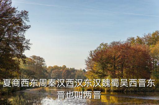 夏商西東周秦漢西漢東漢魏蜀吳西晉東晉也叫兩晉