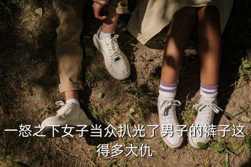 一怒之下女子當(dāng)眾扒光了男子的褲子這得多大仇