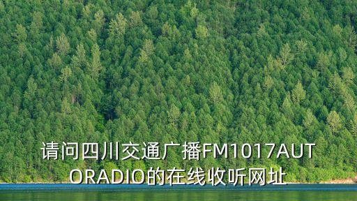 請問四川交通廣播FM1017AUTORADIO的在線收聽網址