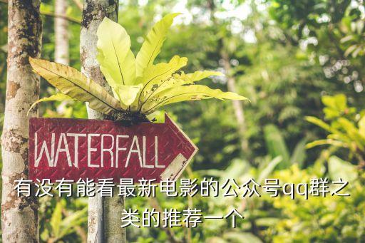 看片群，有沒(méi)有能看最新電影的公眾號(hào)qq群之類(lèi)的推薦一個(gè)