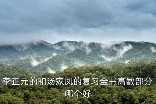 李正元的和湯家鳳的復(fù)習(xí)全書高數(shù)部分哪個好