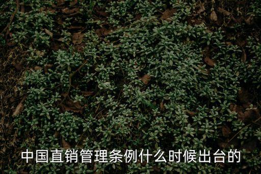 中國(guó)直銷管理?xiàng)l例什么時(shí)候出臺(tái)的