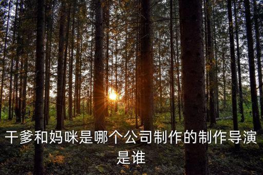 干爹和媽咪是哪個公司制作的制作導演是誰