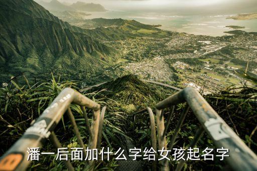 潘一，潘一后面加什么字給女孩起名字