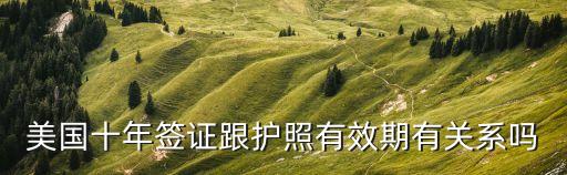 美國十年簽證跟護(hù)照有效期有關(guān)系嗎