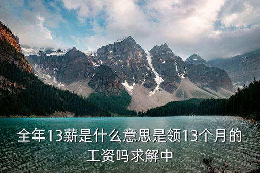 13薪什么意思，工作12個(gè)月發(fā)13薪是什么意思