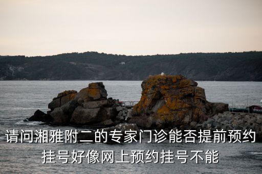 湘雅附二醫(yī)院預(yù)約掛號，湘雅二醫(yī)院網(wǎng)上掛號