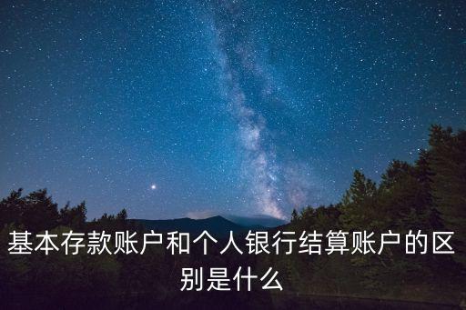 基本存款賬戶和個(gè)人銀行結(jié)算賬戶的區(qū)別是什么