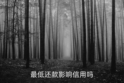 最低還款會影響征信嗎，信用卡最低還款會影響征信嗎