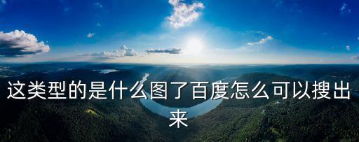 這類型的是什么圖了百度怎么可以搜出來