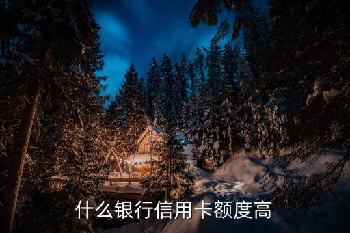 什么銀行信用卡額度高