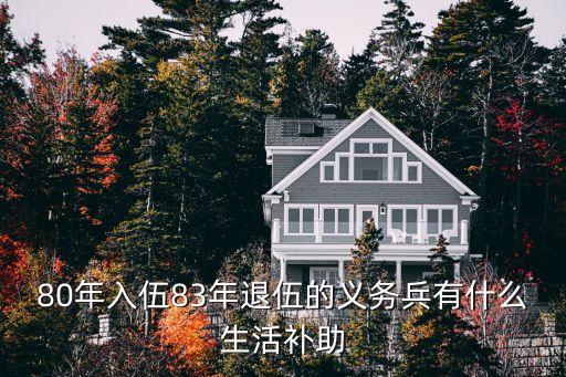 80年入伍83年退伍的義務(wù)兵有什么生活補(bǔ)助