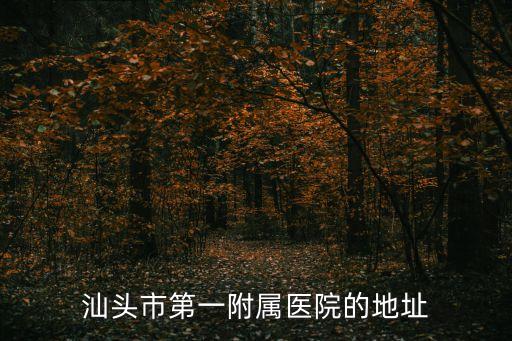汕頭附一醫(yī)院，汕頭市第一附屬醫(yī)院在那里 詳細地址是多少呢