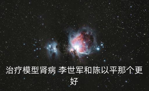 治療模型腎病 李世軍和陳以平那個(gè)更好