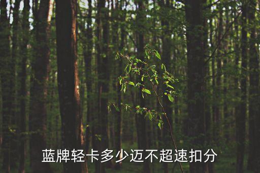 藍(lán)牌輕卡最新政策，藍(lán)牌輕卡多少邁不超速扣分
