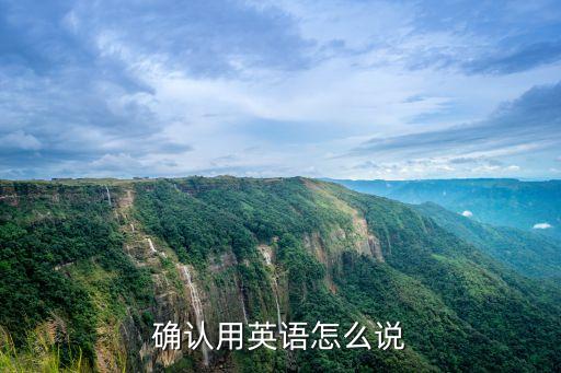 認(rèn)確，確認(rèn)用英語(yǔ)怎么說