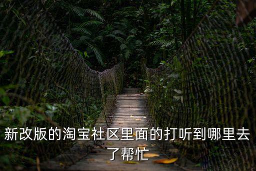 新改版的淘寶社區(qū)里面的打聽到哪里去了幫忙