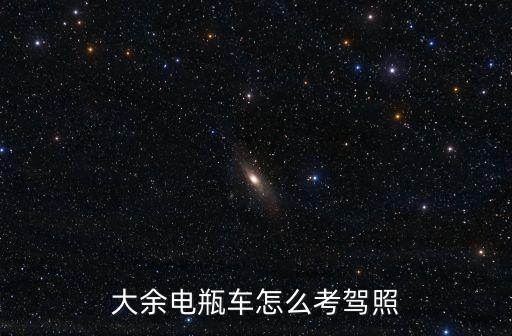 大余電瓶車怎么考駕照
