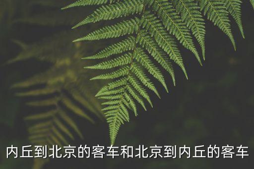 內(nèi)丘到北京的客車和北京到內(nèi)丘的客車