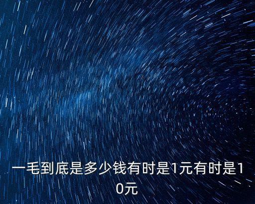 一毛到底是多少錢有時是1元有時是10元
