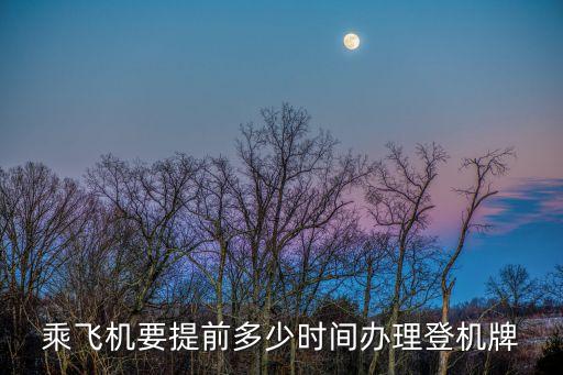 乘飛機(jī)要提前多少時(shí)間辦理登機(jī)牌
