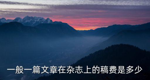 一般一篇文章在雜志上的稿費(fèi)是多少
