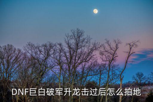 拍地，DNF巨白破軍升龍擊過(guò)后怎么拍地