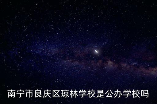 南寧市良慶區(qū)瓊林學校是公辦學校嗎