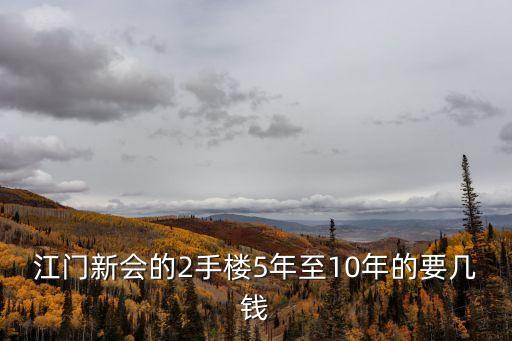 江門新會的2手樓5年至10年的要幾錢