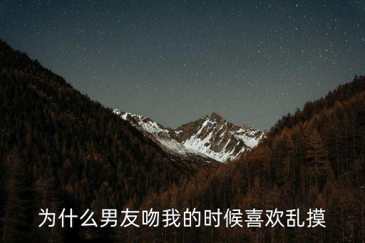 為什么男友吻我的時(shí)候喜歡亂摸