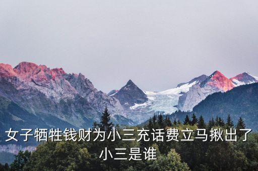 女子犧牲錢財為小三充話費立馬揪出了小三是誰