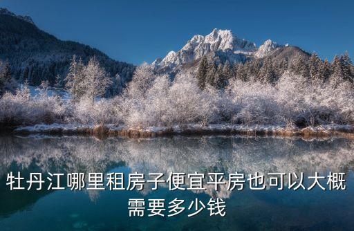 牡丹江租房，牡丹江租個(gè)房子大約得多少錢