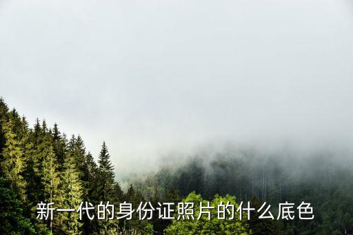 新一代的身份證照片的什么底色