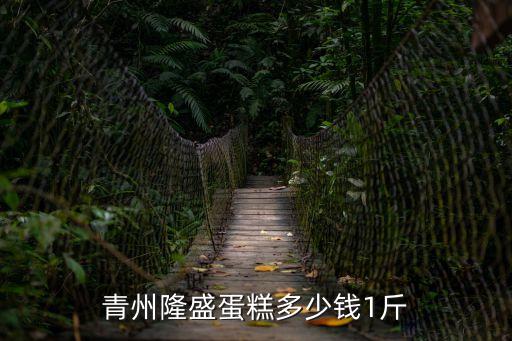 青州隆盛蛋糕多少錢1斤