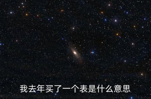 買了個表，我去年買了一個表是什么意思