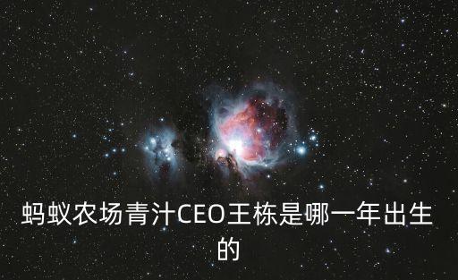 螞蟻農(nóng)場青汁CEO王棟是哪一年出生的