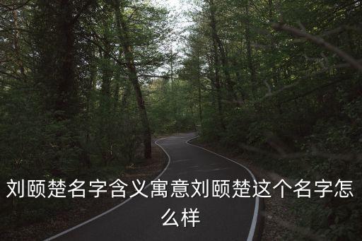 劉頤楚名字含義寓意劉頤楚這個名字怎么樣