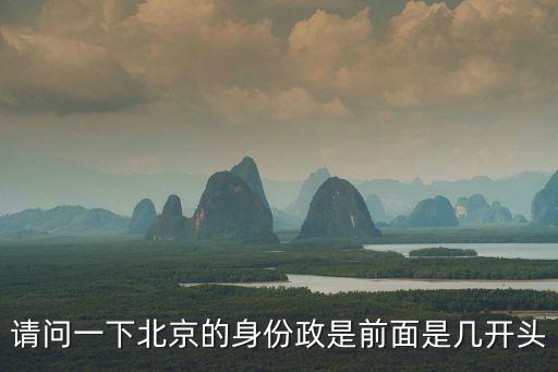 請(qǐng)問一下北京的身份政是前面是幾開頭
