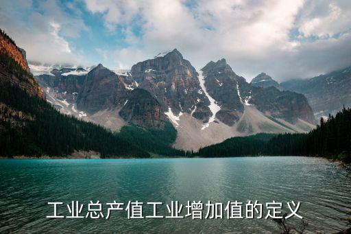 工業(yè)增加值是什么意思，完成規(guī)模以上工業(yè)增加值是什么意思應(yīng)該怎么算要有哪些數(shù)據(jù)才