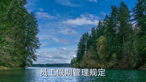 休假管理制度，員工假期管理規(guī)定