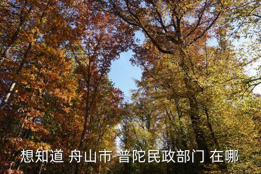 普陀區(qū)民政局，想知道 舟山市 普陀民政部門 在哪