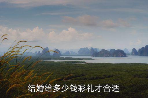 結(jié)婚給多少錢彩禮才合適