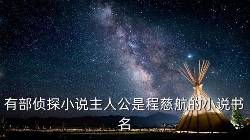 有部偵探小說(shuō)主人公是程慈航的小說(shuō)書名