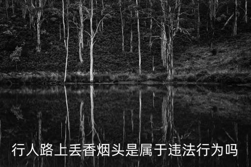 行人路上丟香煙頭是屬于違法行為嗎