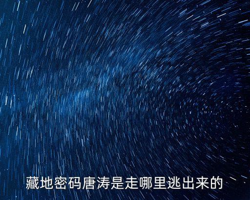 藏地密碼唐濤是走哪里逃出來的
