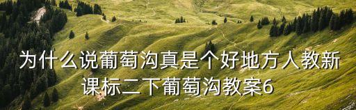 葡萄溝教案，二年級下冊第10課葡萄溝中葡萄溝的葡萄有什么特點