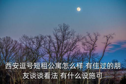 西安逗號短租公寓怎么樣 有住過的朋友談?wù)効捶?有什么設(shè)施可