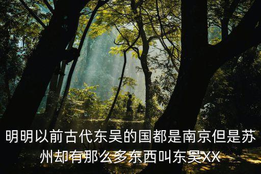 明明以前古代東吳的國(guó)都是南京但是蘇州卻有那么多東西叫東吳XX