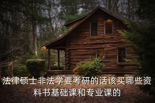 法律碩士非法學(xué)要考研的話該買哪些資料書基礎(chǔ)課和專業(yè)課的